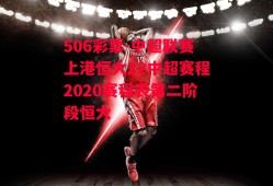 506彩票-中超联赛上港恒大22中超赛程2020赛程表第二阶段恒大